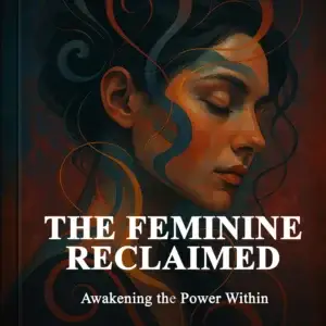 The Feminine Reclaimed: Awakening the Power Within